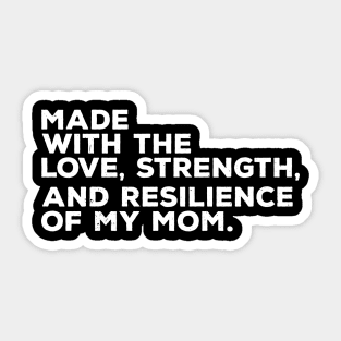 made with the love, strength, and resilience of my mom Sticker